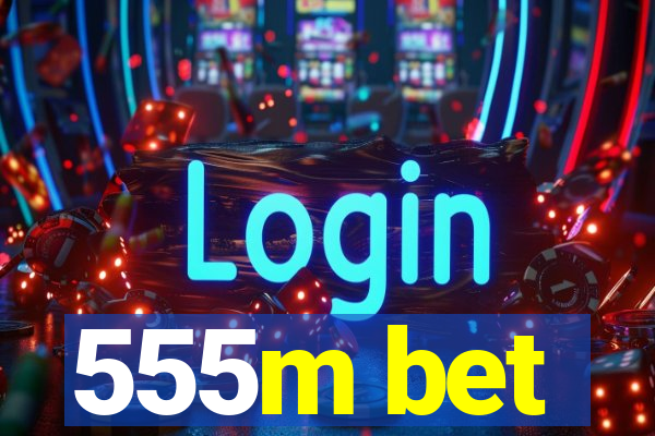 555m bet